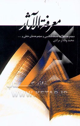 کتاب معرفه الاثار: مجموعه مقالات نسخه شناسی و مجموعه های خطی و ... اثر محمد وفادارمرادی