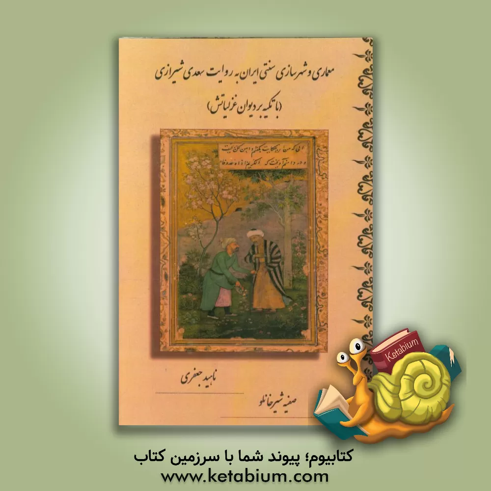 کتاب معماری و شهرسازی سنتی ایران به روایت سعدی شیرازی (با تکیه بر دیوان غزلیاتش) اثر ناهید جعفری