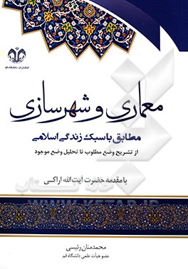 کتاب معماری و شهرسازی مطابق با سبک زندگی اسلامی (از تشریح وضع مطلوب تا تحلیل وضع موجود) اثر محمدمنان رئیسی