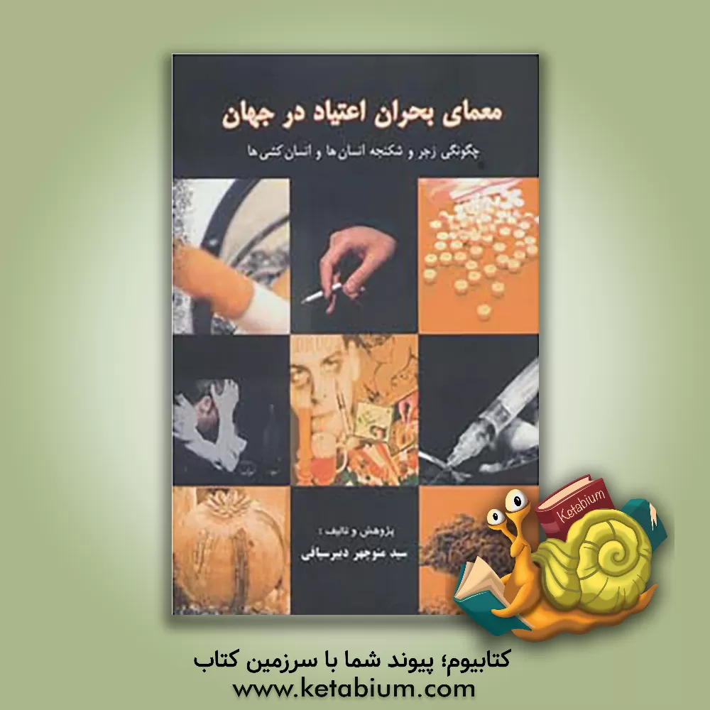 کتاب معمای بحران اعتیاد در جهان: چگونگی زجر و شکنجه ی انسان ها و انسان کشی ها اثر منوچهر دبیرسیاقی