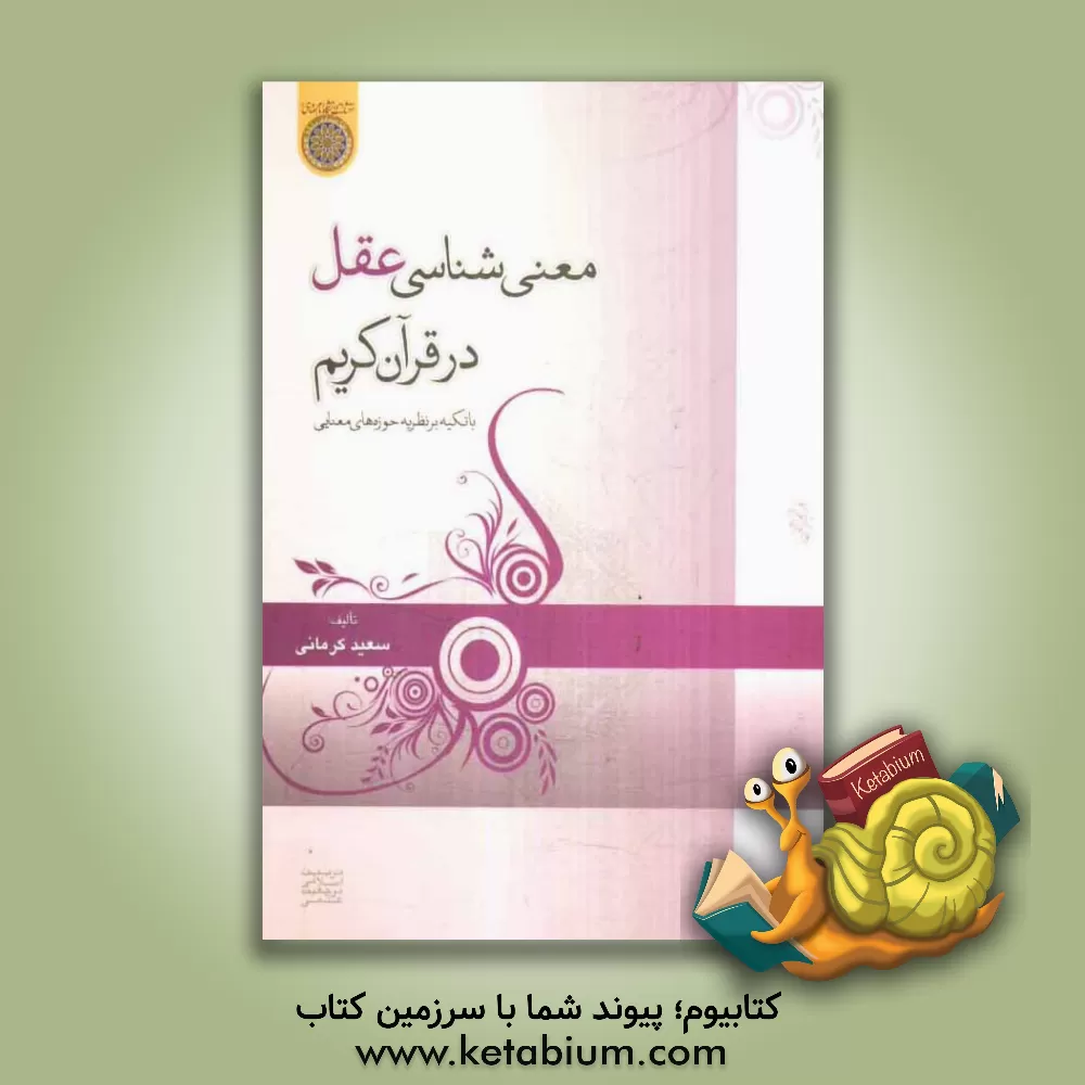 کتاب معنی شناسی عقل در قرآن کریم با تکیه بر نظریه ی حوزه های معنایی اثر سعید کرمانی