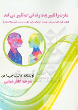 کتاب مغزت را تغییر بده، زندگی ات تغییر می کند: یک برنامه راهبردی برای رهایی از اضطراب ... اثر دانیل آمن