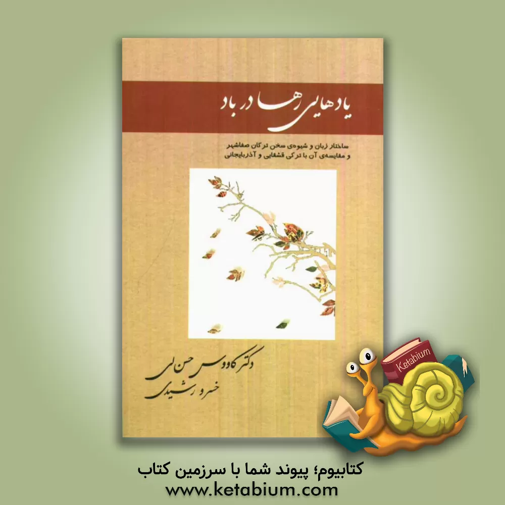 کتاب یادهایی رها در باد: ساختار زبان و شیوه ی سخن ترکان صفاشهر و مقایسه ی آن با ترکی قشقایی و آذربایجانی اثر کاووس حسن‌لی