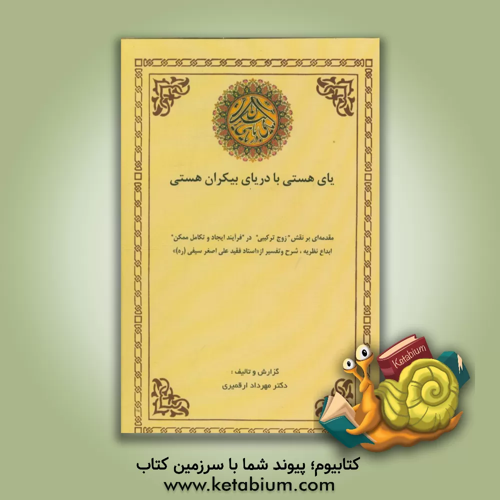 کتاب یای هستی با دریای بیکران هستی: مقدمه ای بر نقش "زوج ترکیبی" در "فرآیند ایجاد و تکامل ممکن" ابداع نظریه، شرح و تفسیر ... اثر مهرداد ارقمیری