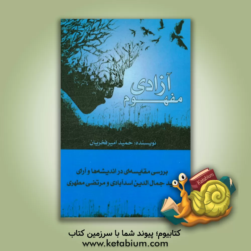 کتاب مفهوم آزادی: بررسی مقایسه ای در اندیشه ها و آرای سید جمال الدین اسدآبادی و مرتضی مطهری اثر حمید امیرفخریان