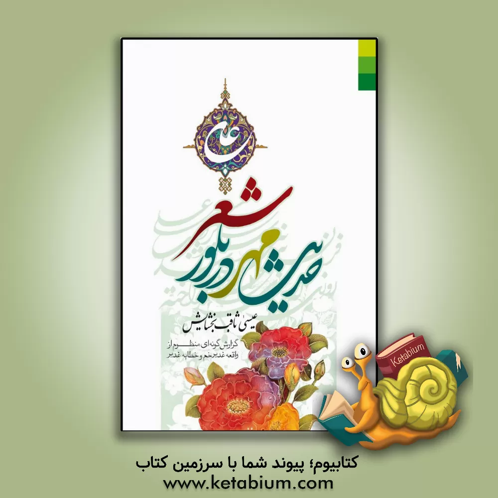کتاب حدیث مهر در بلور شعر: گزارش گونه ای منظوم از واقعه غدیر خم و خطابه غدیر |اثر عیسی ثاقب بخشایش