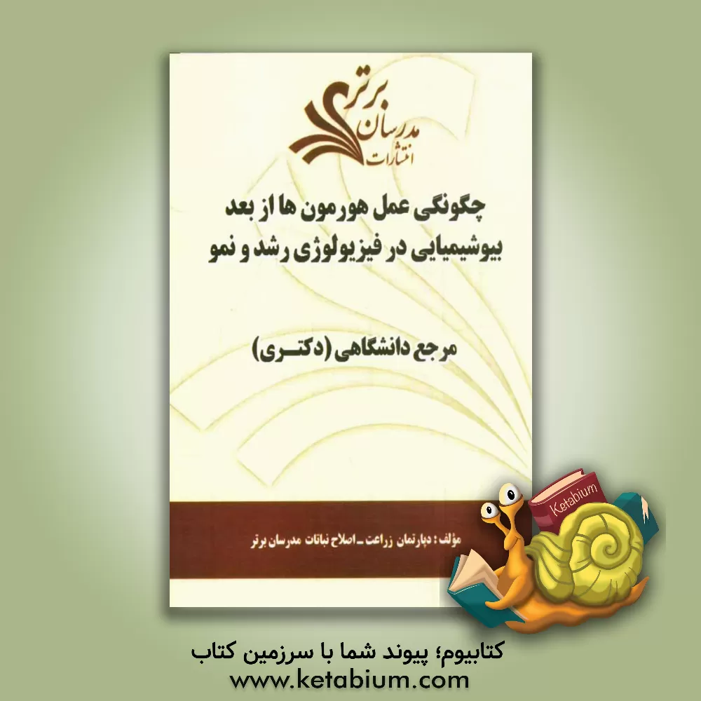 کتاب چگونگی عمل هورمون ها از بعد بیوشیمیایی در فیزیولوژی رشد و نمو "مرجع دانشگاهی (دکتری) اثر دپارتمان زراعت - اصلاح نباتات مدرسان برتر