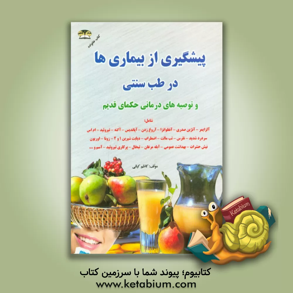کتاب چگونه از بیماری ها پیشگیری کنیم؟! پیشگیری از بیماری ها: توصیه های درمانی برای جلوگیری از پیشرفت بیماری ها خوراکی های پیشگیری کننده از بیماری ها اثر کاظم کیانی