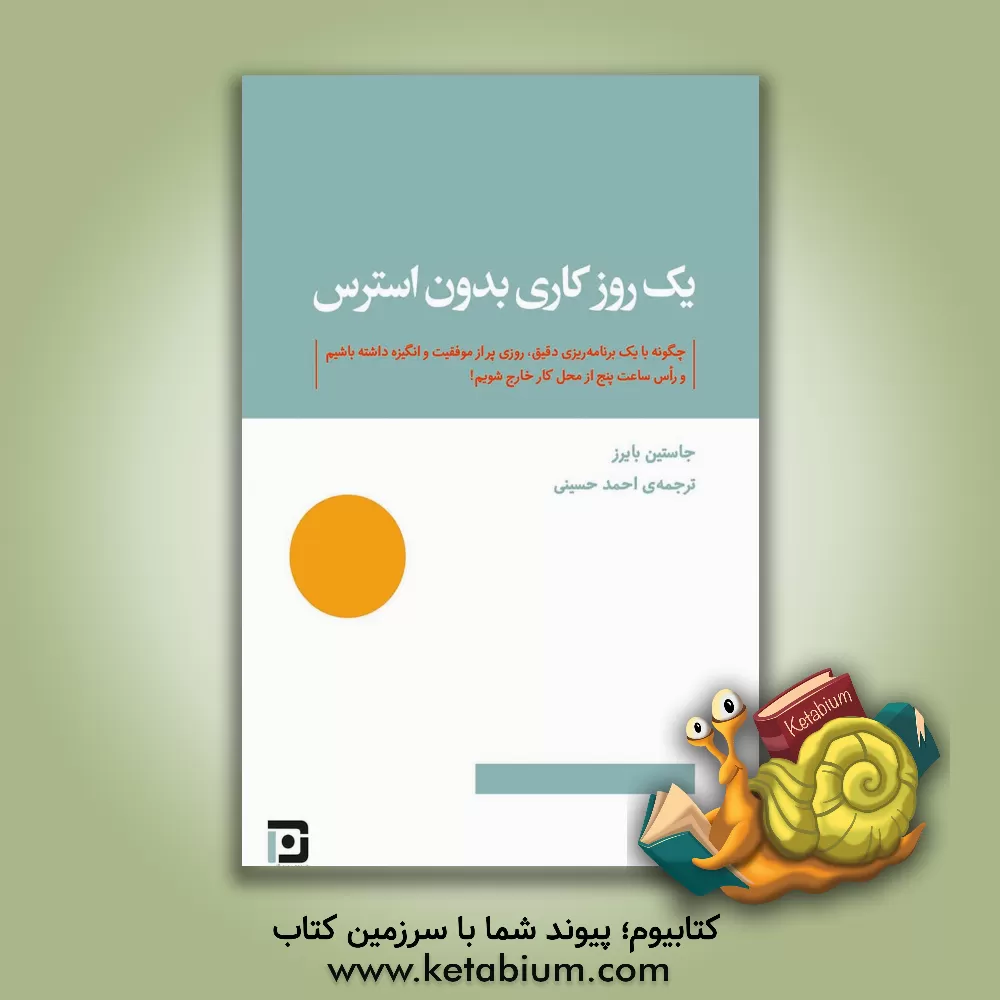 کتاب یک روز کاری بدون استرس: چگونه با یک برنامه ریزی دقیق، روزی پر از موفقیت و ... اثر جاستین بایرز