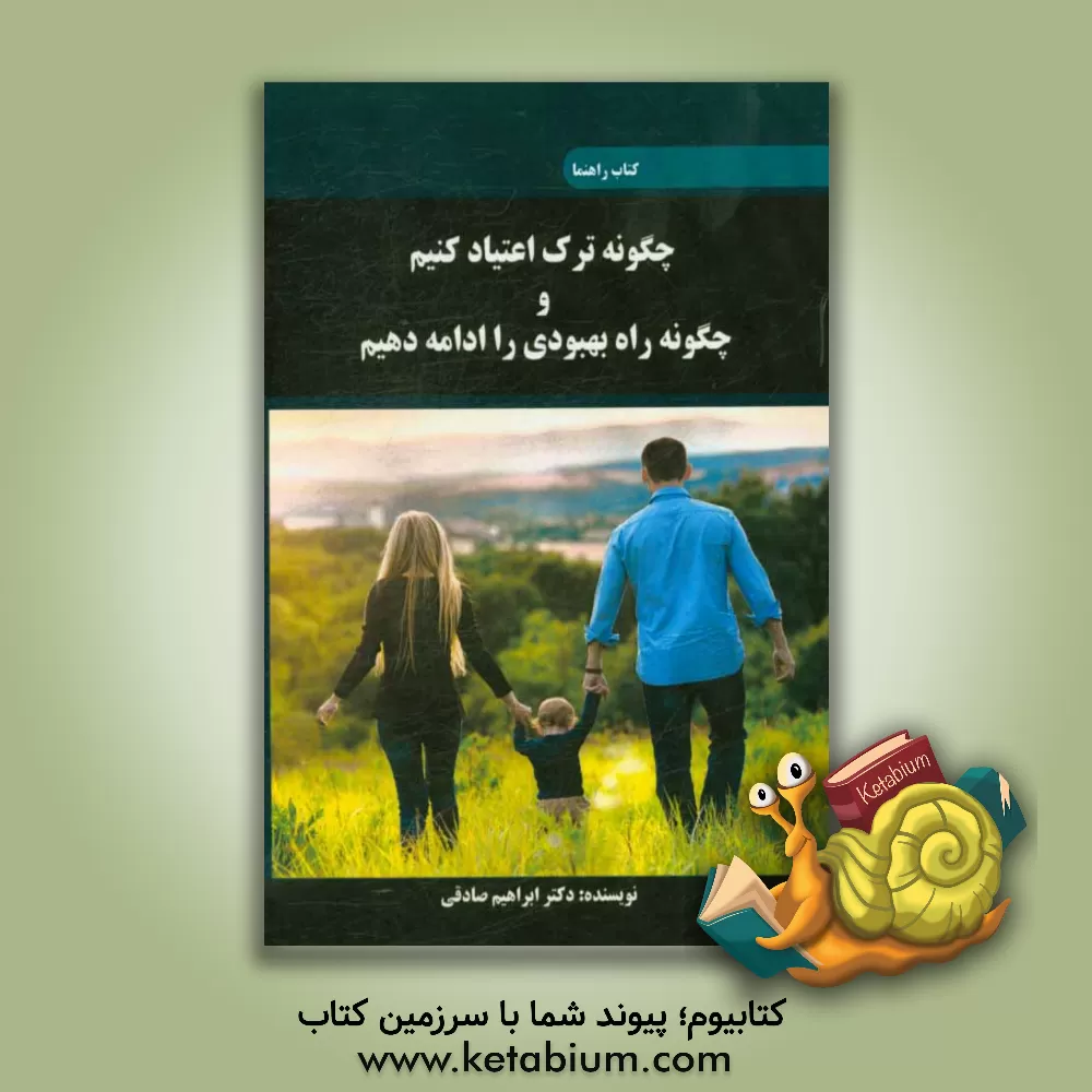 کتاب چگونه ترک اعتیاد کنیم و چگونه راه بهبودی را ادامه دهیم اثر ابراهیم صادقی