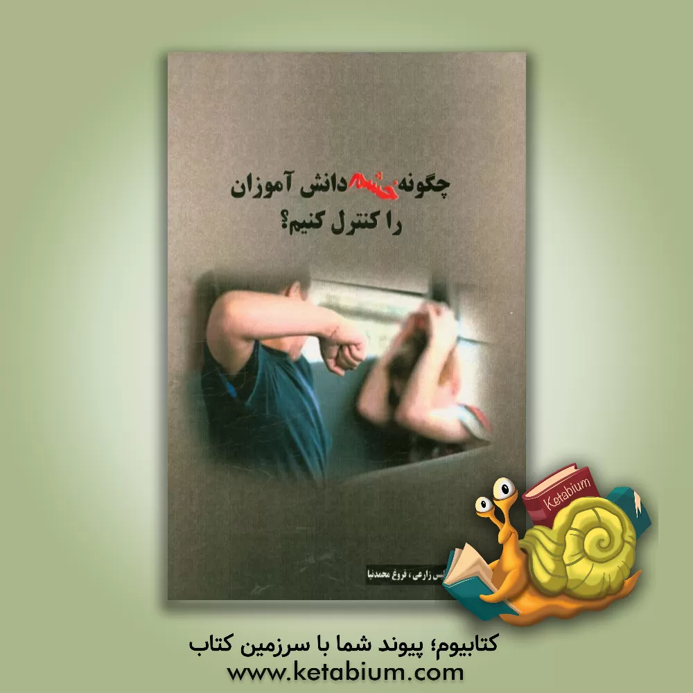 کتاب چگونه خشم دانش آموزان را کنترل کنیم؟ اثر آلیس زارعی