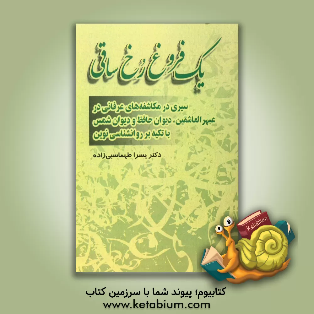 کتاب یک فروغ رخ ساقی (سیری در مکاشفه های عرفانی در عبهرالعاشقین، دیوان حافظ و دیوان شمس با تکیه بر روانشناسی نوین اثر یسرا طهماسبی‌زاده