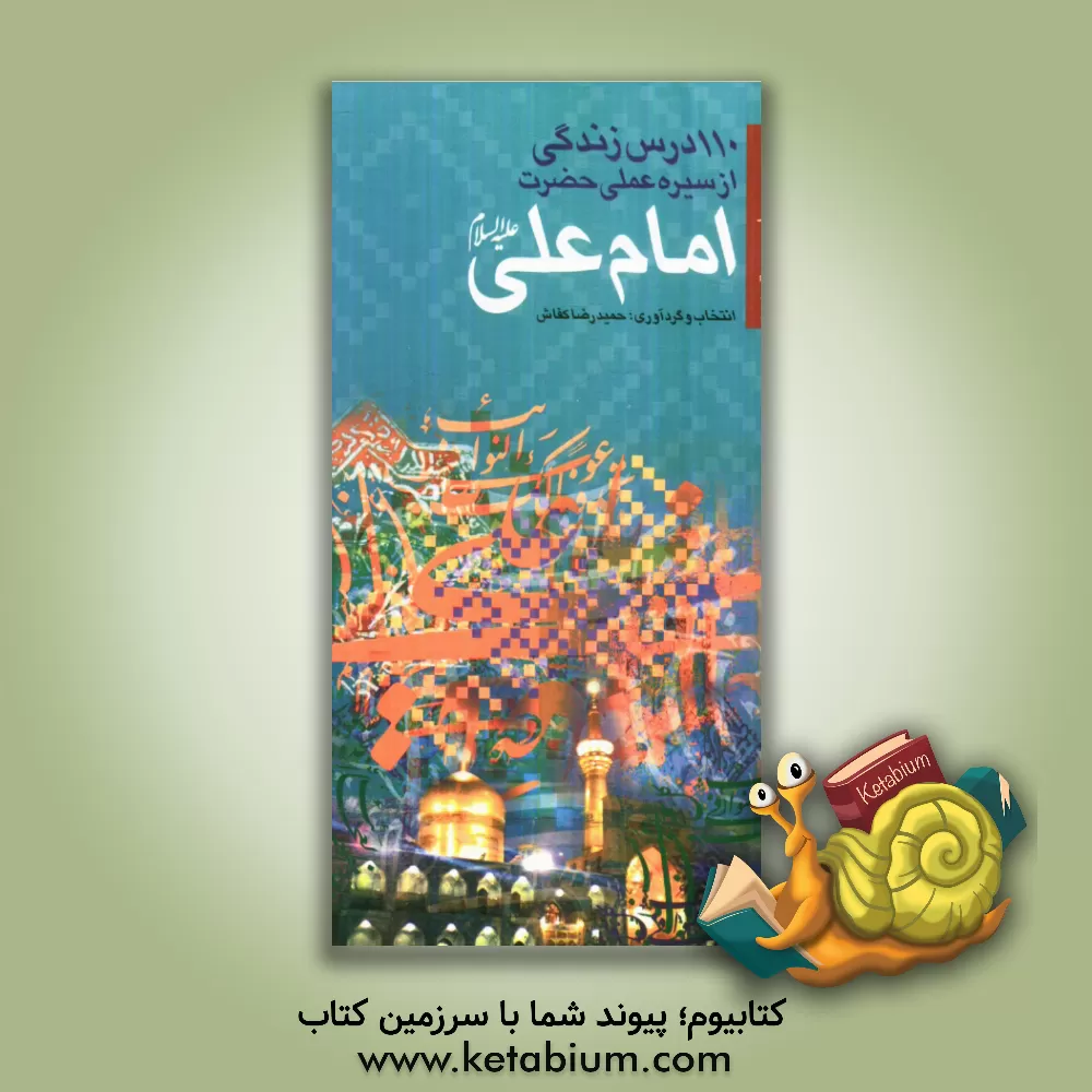 کتاب یکصد و ده درس زندگی از سیره عملی حضرت علی (ع) اثر حمیدرضا کفاش