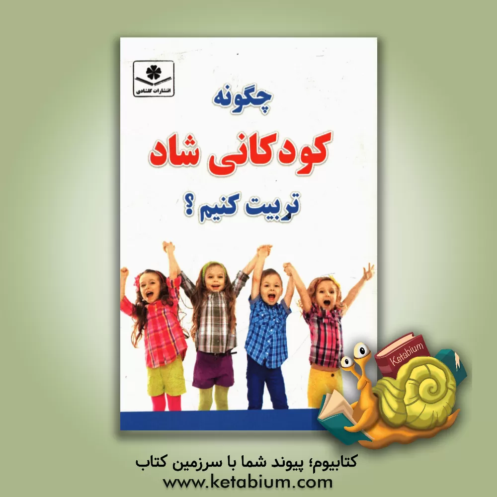 کتاب چگونه کودکی شاد تربیت کنیم اثر آرزو گلشادی