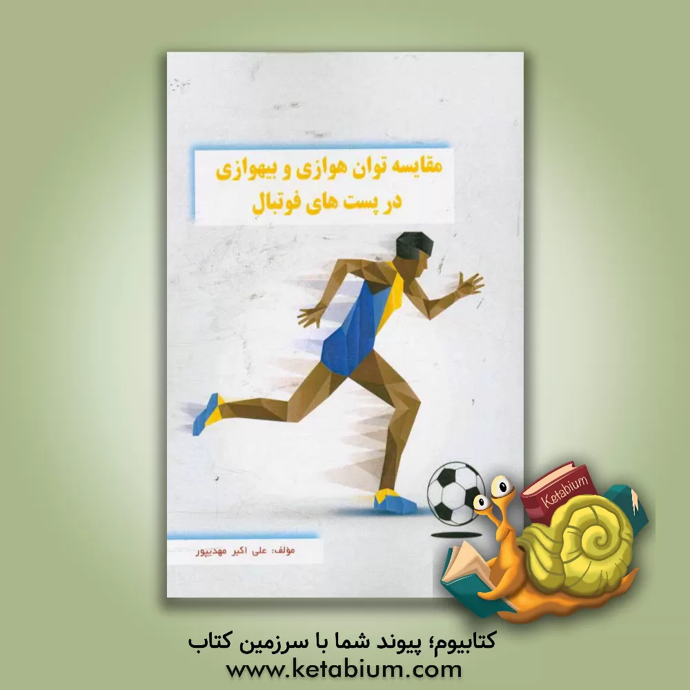 کتاب مقایسه توان هوازی و بی هوازی در ﭘﺴﺖ ﻫﺎی ﻣﺨﺘﻠﻒ فوتبال اثر علی‌اکبر مهدی‌پور