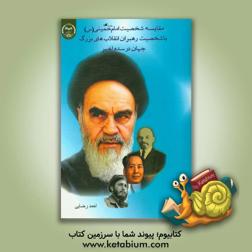 کتاب مقایسه شخصیت امام خمینی (ره) با شخصیت رهبران انقلاب های بزرگ جهان در سده اخیر اثر احمد رضایی