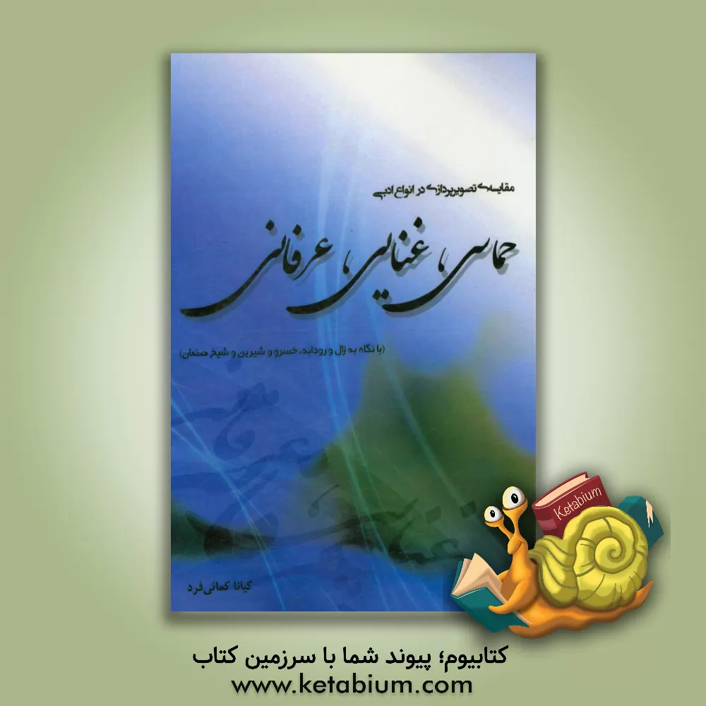 کتاب مقایسه ی تصویرپردازی در انواع ادبی حماسی، غنایی، عرفانی (با نگاه به زال و رودابه، خسرو و شیرین و شیخ صنعان) اثر کیانا کمائی‌فرد