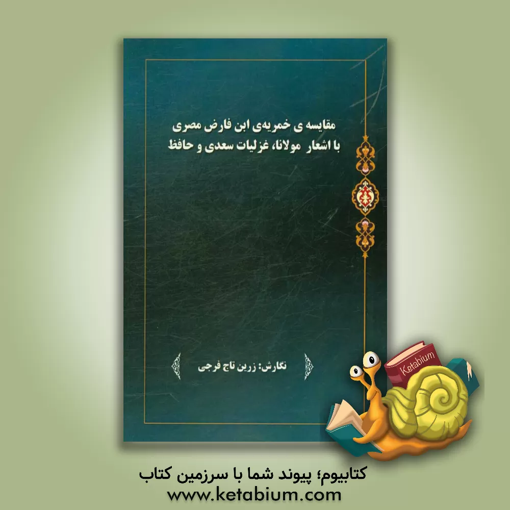 کتاب مقایسه ی خمریه ی ابن فارض مصری با اشعار مولانا و غزلیات سعدی و حافظ اثر زرین‌تاج فرجی