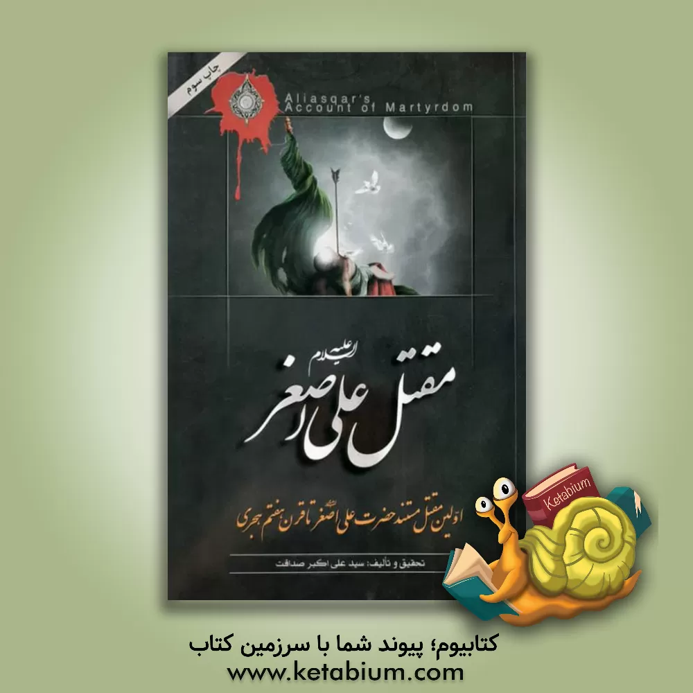 کتاب مقتل علی اصغر (ع): اولین مقتل مستند حضرت علی اصغر (ع) استخراج شده از مقاتل معتبر تا قرن هفتم هجری اثر علی‌اکبر صداقت