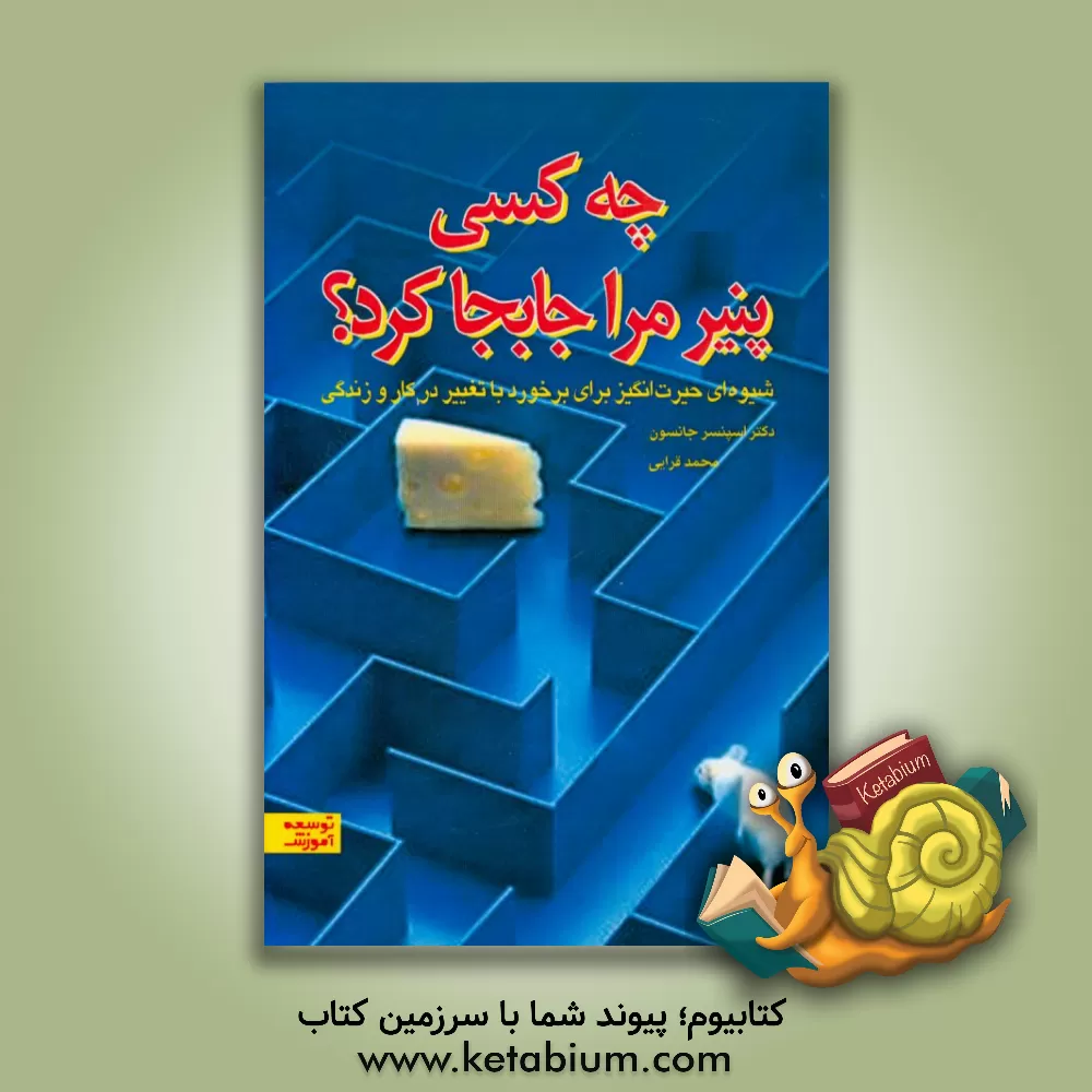 کتاب چه کسی پنیر مرا جابجا کرد؟ شیوه ای حیرت انگیز برای برخورد با تغییر در کار و زندگی اثر اسپنسر جانسون