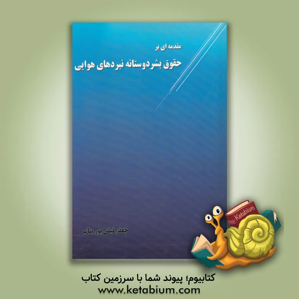 کتاب مقدمه ای بر حقوق بشردوستانه نبردهای هوایی اثر جعفر فیض‌پوریناب