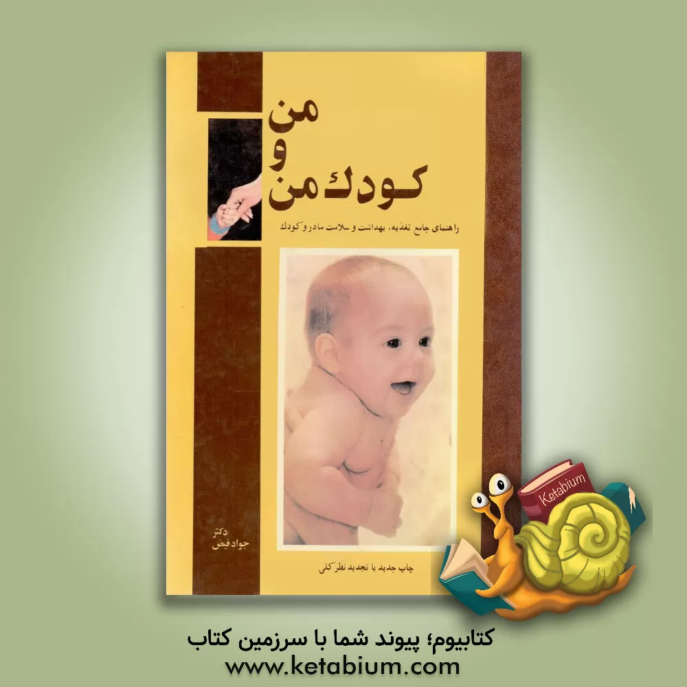 کتاب من و کودک من: راهنمای مادر برای بهداشت و سلامت خود و تغذیه، پرورش و تربیت کودک اثر جواد فیض