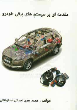 کتاب مقدمه ای بر سیستم های برقی خودرو: آشنایی با مبانی الکتریسیته و اجزای سیستم سوخت رسانی ... اثر محمدمعین احسانی‌اصطهباناتی