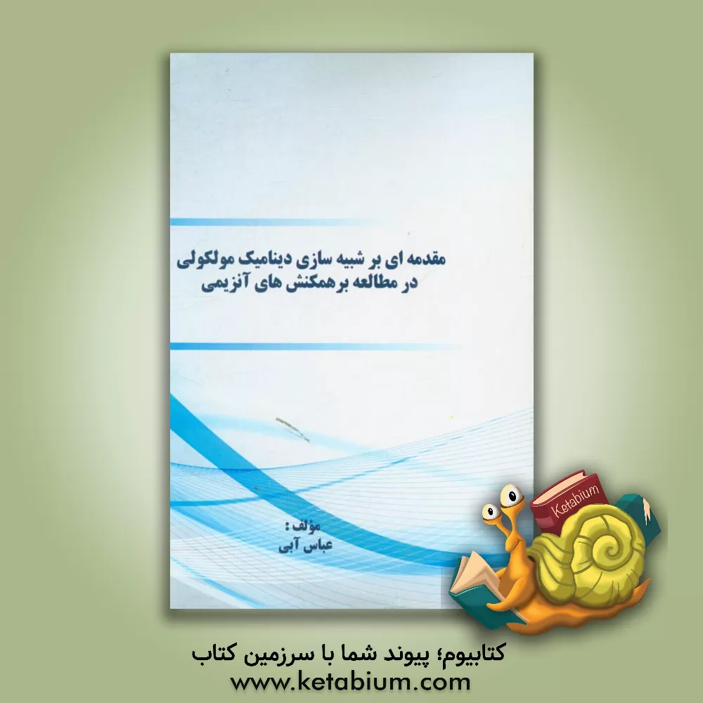کتاب مقدمه ای بر شبیه سازی دینامیک مولکولی در مطالعه برهمکنش های آنزیمی |اثر عباس آبی