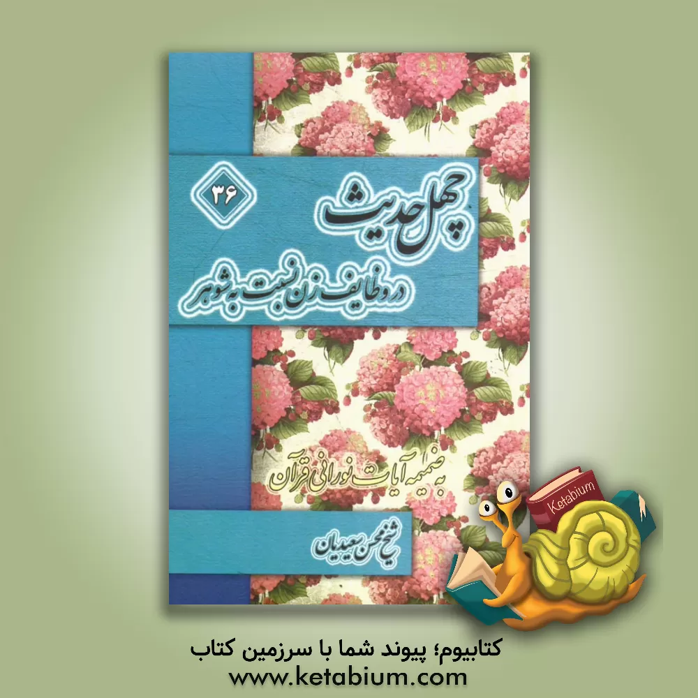 کتاب چهل حدیث در وظایف زن نسبت به شوهر به ضمیمه آیات نورانی قرآن اثر محسن سعیدیان