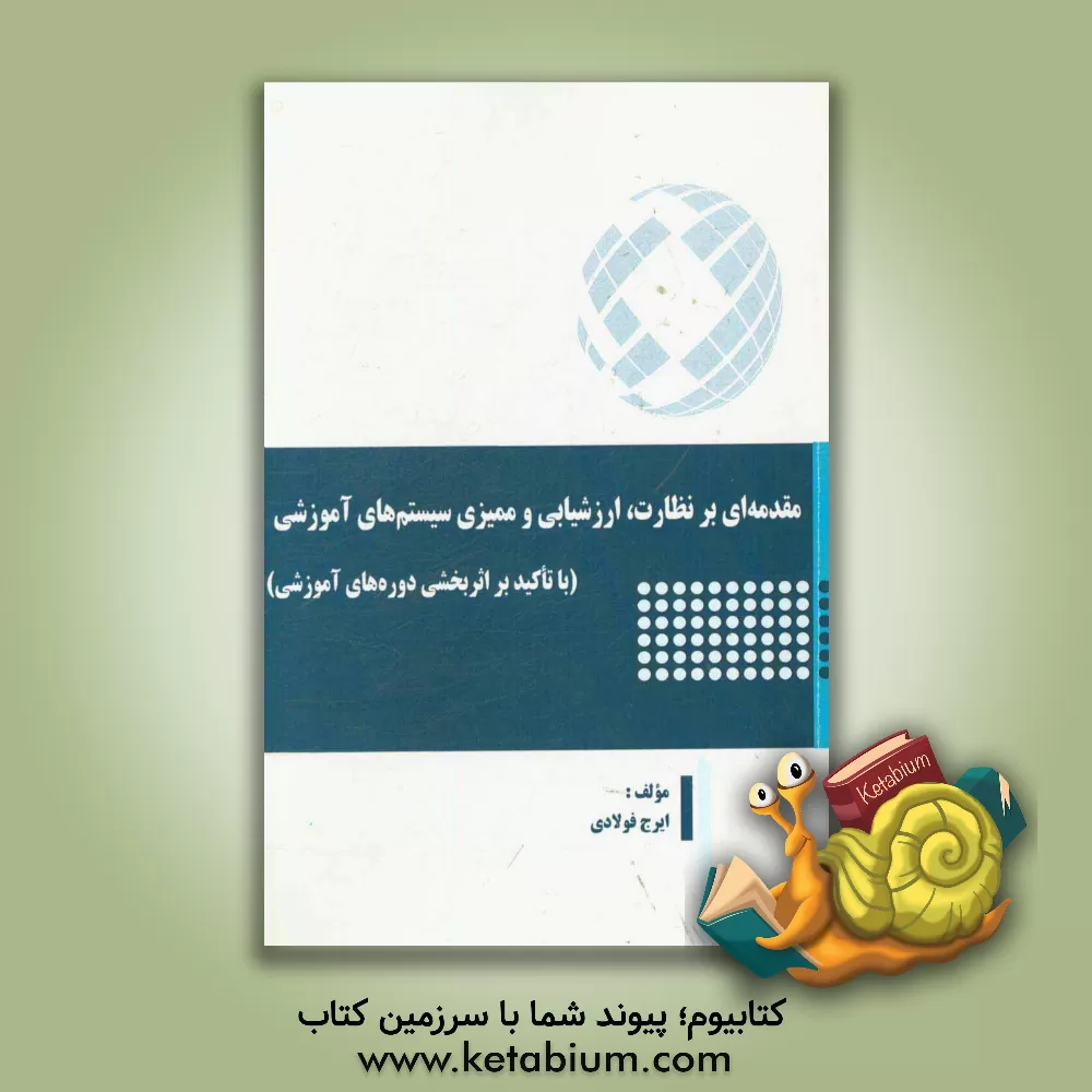 کتاب مقدمه ای بر نظارت، ارزشیابی و ممیزی سیستم های آموزشی (با تاکید بر اثربخشی دوره های آموزشی) اثر ایرج فولادی