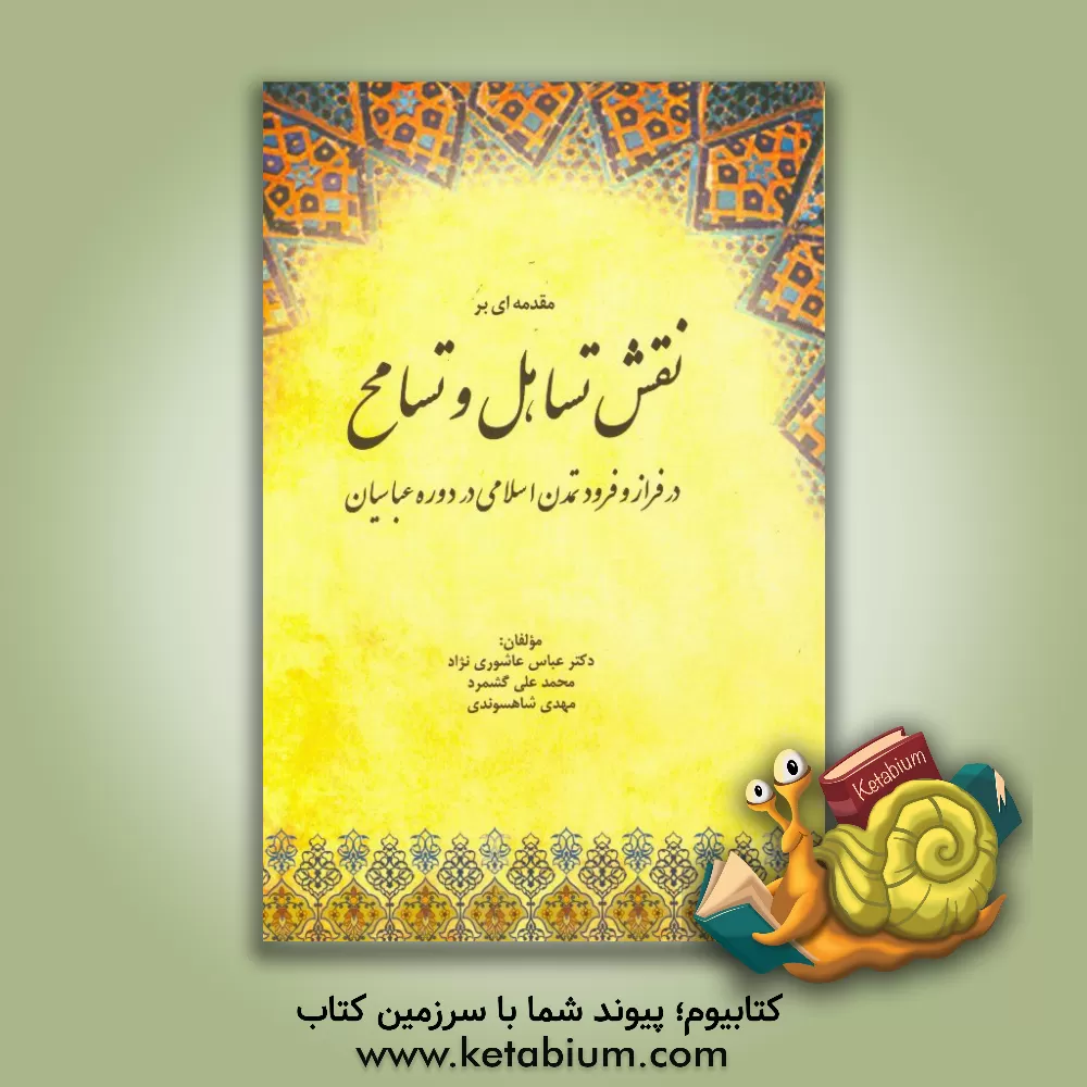 کتاب مقدمه ای بر نقش تساهل و تسامح در فراز و فرود تمدن اسلامی در دوره عباسیان اثر عباس عاشوری‌نژاد