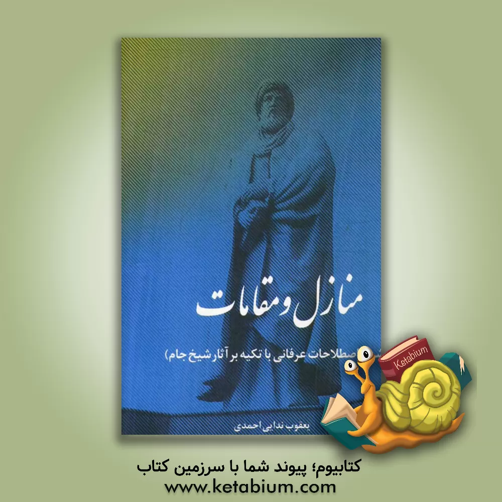 کتاب منازل و مقامات (شرح اصطلاحات عرفانی با تکیه بر آثار شیخ جام) اثر یعقوب ندایی‌احمدی