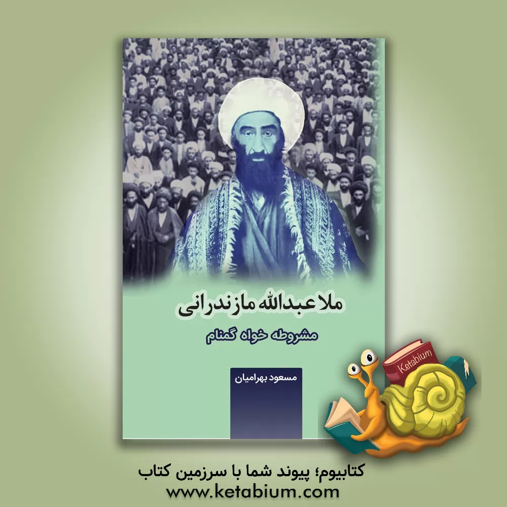 کتاب ملاعبدالله مازندرانی مشروطه خواه گمنام (1330 - 1256ق / 1291 - 1219ش) اثر مسعود بهرامیان