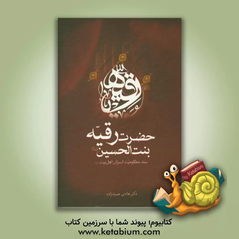 کتاب حضرت رقیه بنت الحسین (ع) سند مظلومیت اسرای اهل بیت (ع) اثر هادی عمیدزاده