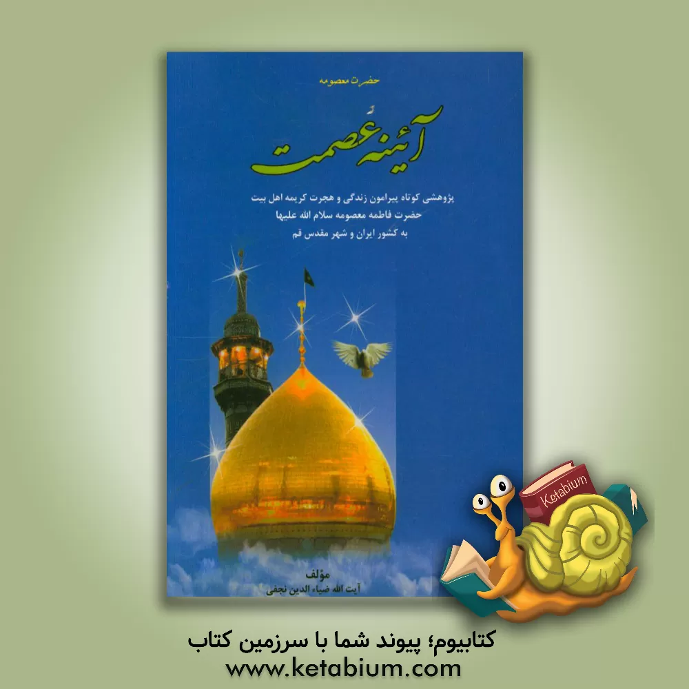 کتاب حضرت معصومه (ع) آئینه عصمت: پژوهشی نو پیرامون زندگی و هجرت کریمه اهل بیت حضرت فاطمه معصومه (س) به کشور ایران و شهر مقدس قم اثر ضیاءالدین نجفی