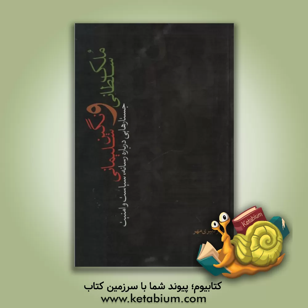 کتاب ملک سلطانی و نگین سلیمانی: جستارهایی درباره رسانه، سیاست و امنیت اثر امیر دبیری‌مهر