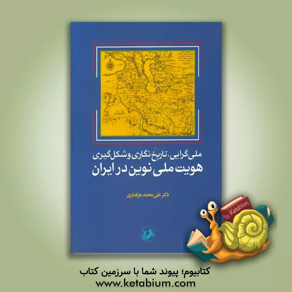 کتاب ملی گرایی، تاریخ نگاری و شکل گیری هویت ملی نوین در ایران اثر علی‌محمد طرفداری