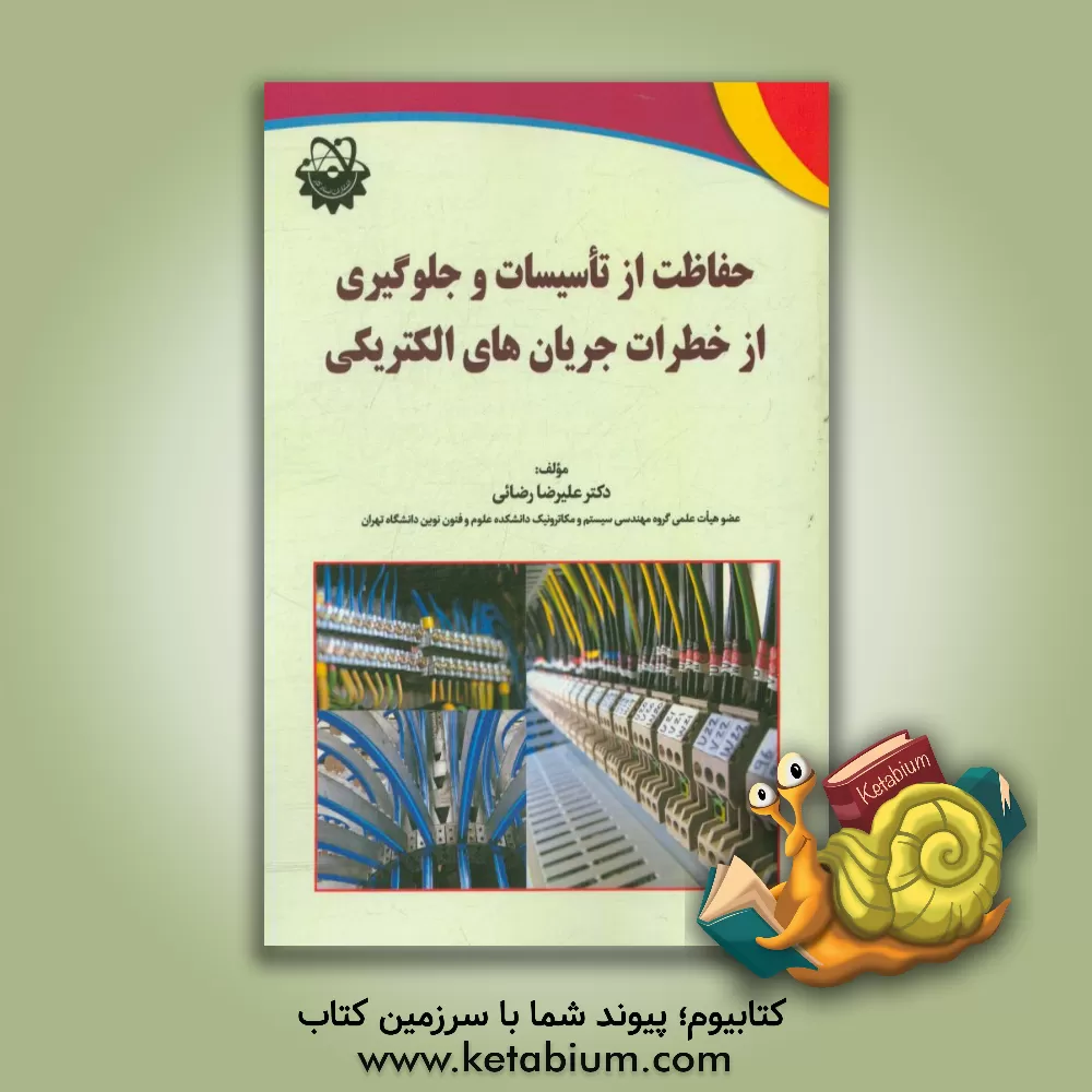 کتاب حفاظت از تاسیسات و جلوگیری از خطرات جریان های الکتریکی اثر علیرضا رضائی