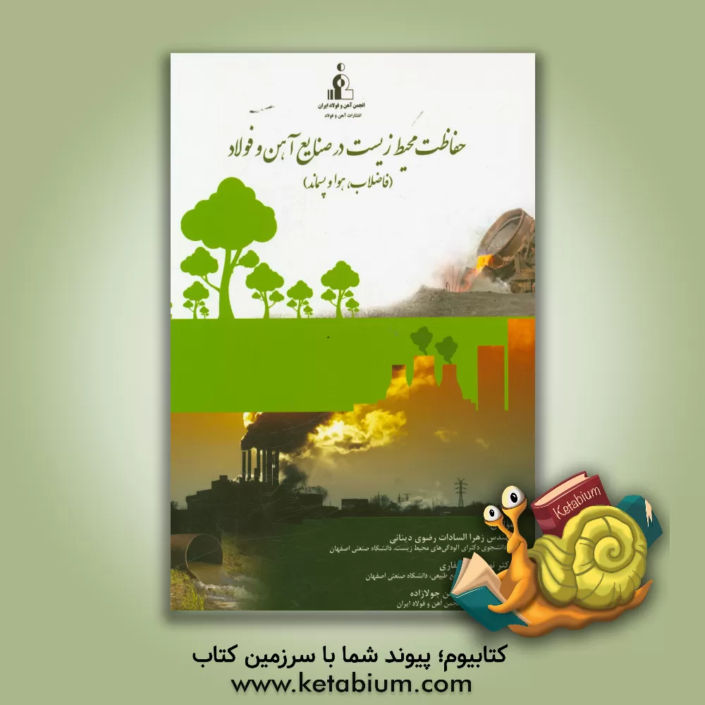کتاب حفاظت محیط زیست در صنایع آهن و فولاد (فاضلاب، هوا و پسماند) اثر زهراالسادات رضوی‌دینانی