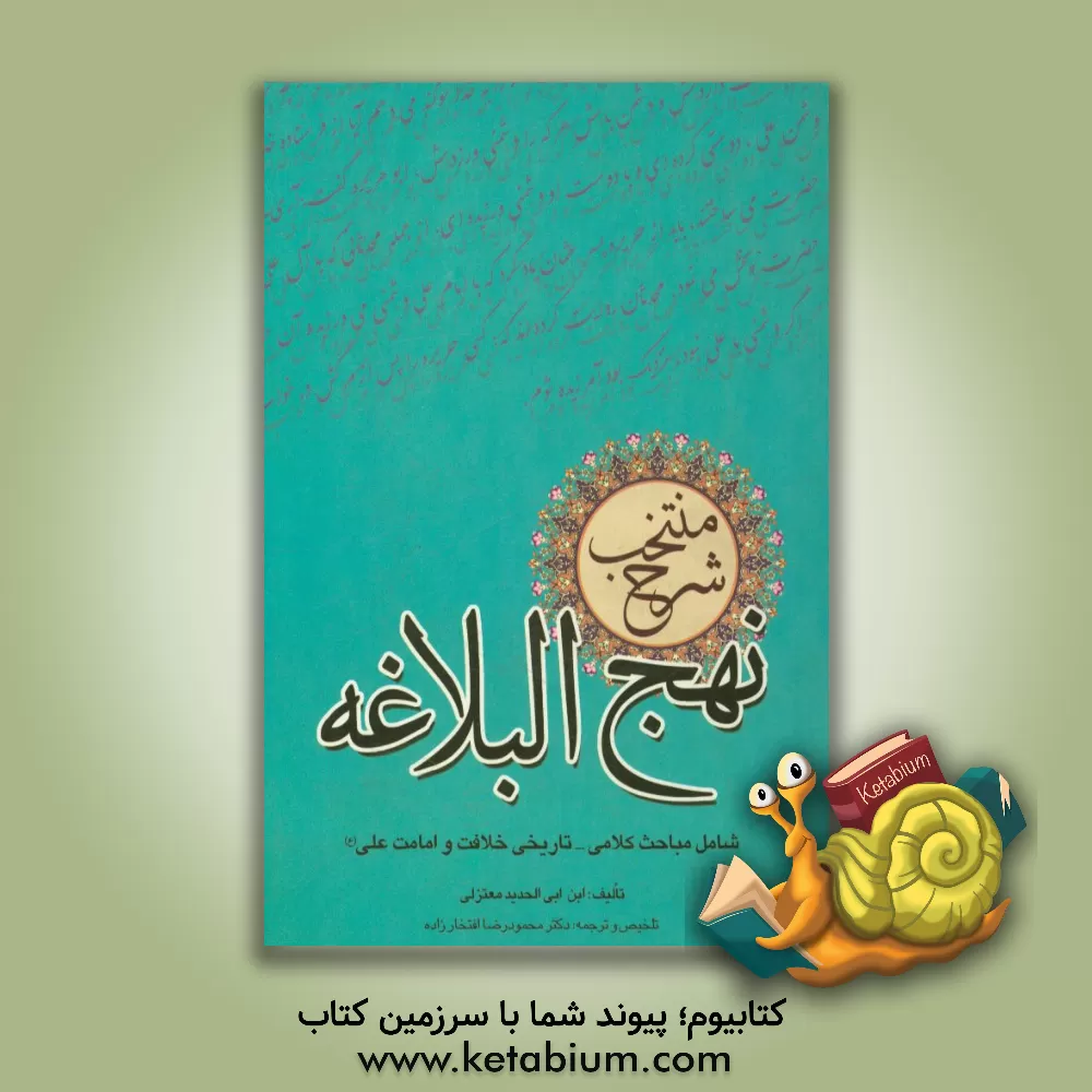 کتاب منتخب شرح نهج  البلاغه ابن ابی الحدید، شامل: مباحث کلامی - تاریخی خلافت و امامت علی (ع) اثر عبدالحمیدبن هبه‌الله ابن ابی‌الحدید