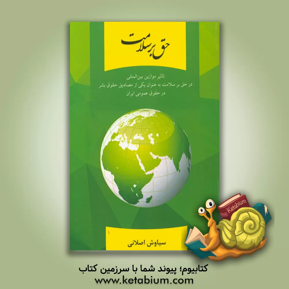 کتاب حق بر سلامت: تاثیر موازین بین المللی در حق بر سلامت به عنوان یکی از مصادیق حقوق بشر در حقوق عمومی ایران اثر سیاوش اصلانی