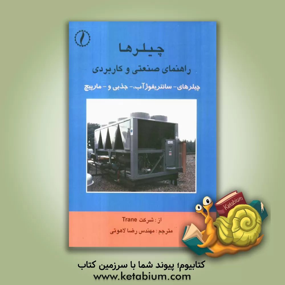 کتاب چیلرها: راهنمای صنعتی و کاربردی چیلرهای - سانتریفیوژ آب، جذبی، مارپیچ اثر رضا لاهوتی