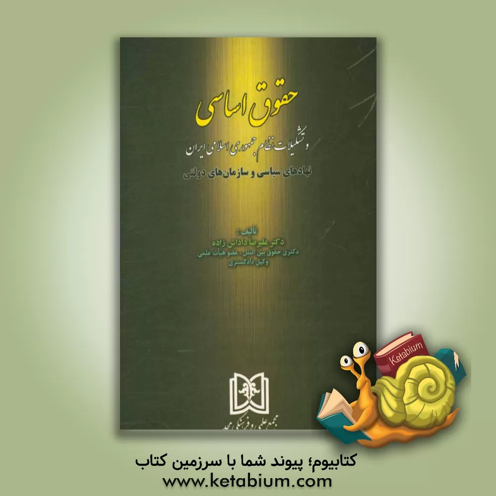 کتاب حقوق اساسی و تشکیلات نظام جمهوری اسلامی ایران (نهادهای سیاسی و سازمان های دولتی) اثر علیرضا داداش‌زاده