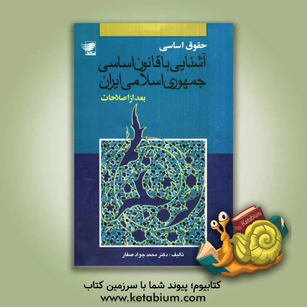 کتاب حقوق اساسی: آشنایی با قانون اساسی جمهوری اسلامی ایران بعد از اصلاحات اثر محمدجواد صفار