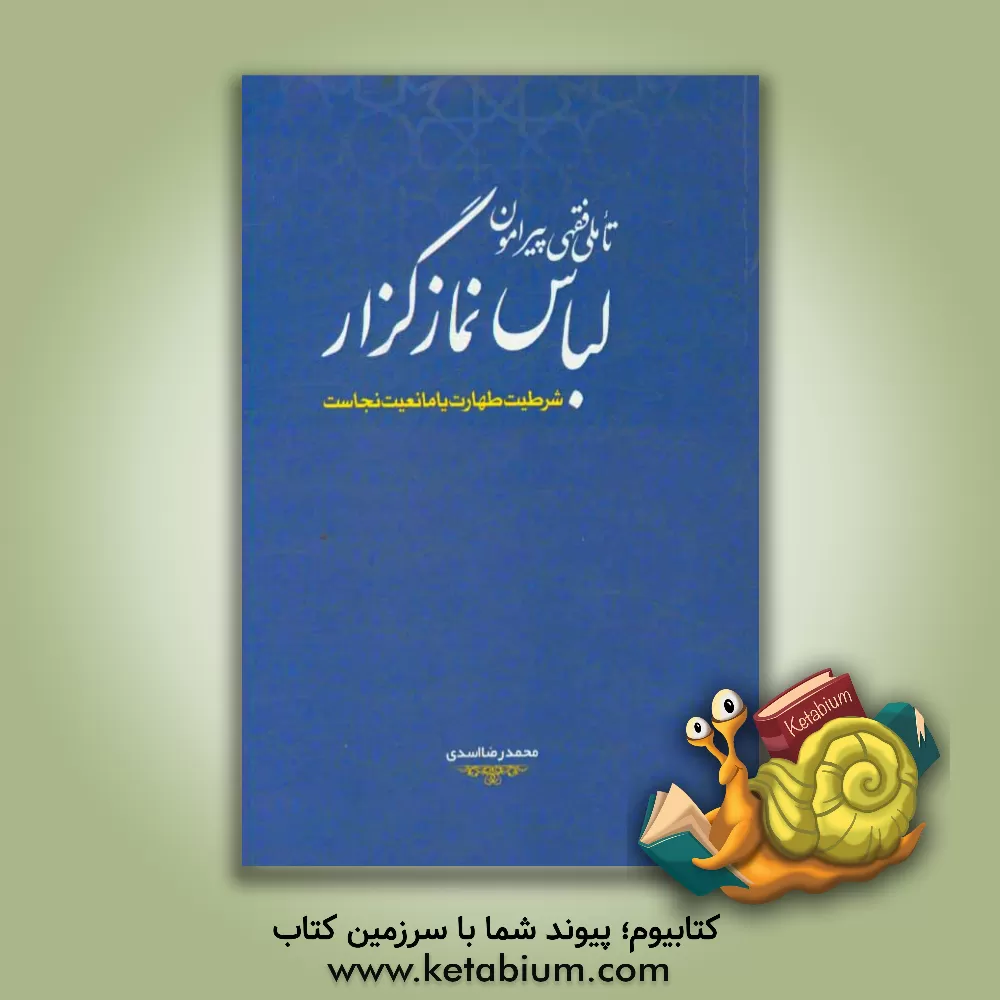 کتاب تاملی فقهی پیرامون لباس نمازگزار: شرطیت طهارت یا مانعیت نجاست؟ اثر محمدرضا اسدی