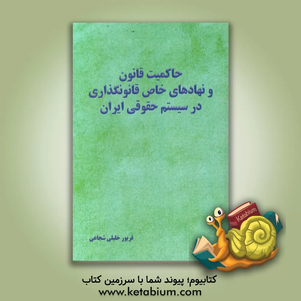 کتاب حاکمیت قانون و نهادهای خاص قانونگذاری در سیستم حقوقی ایران اثر فریور خلیلی‌شجاعی