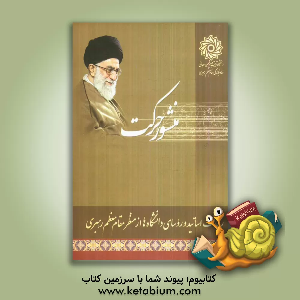 کتاب منشور حرکت: رسالت اساتید و روسای دانشگاه ها از منظر مقام معظم رهبری اثر نهاد نمایندگی مقام معظم رهبری در دانشگاه تربیت دبی