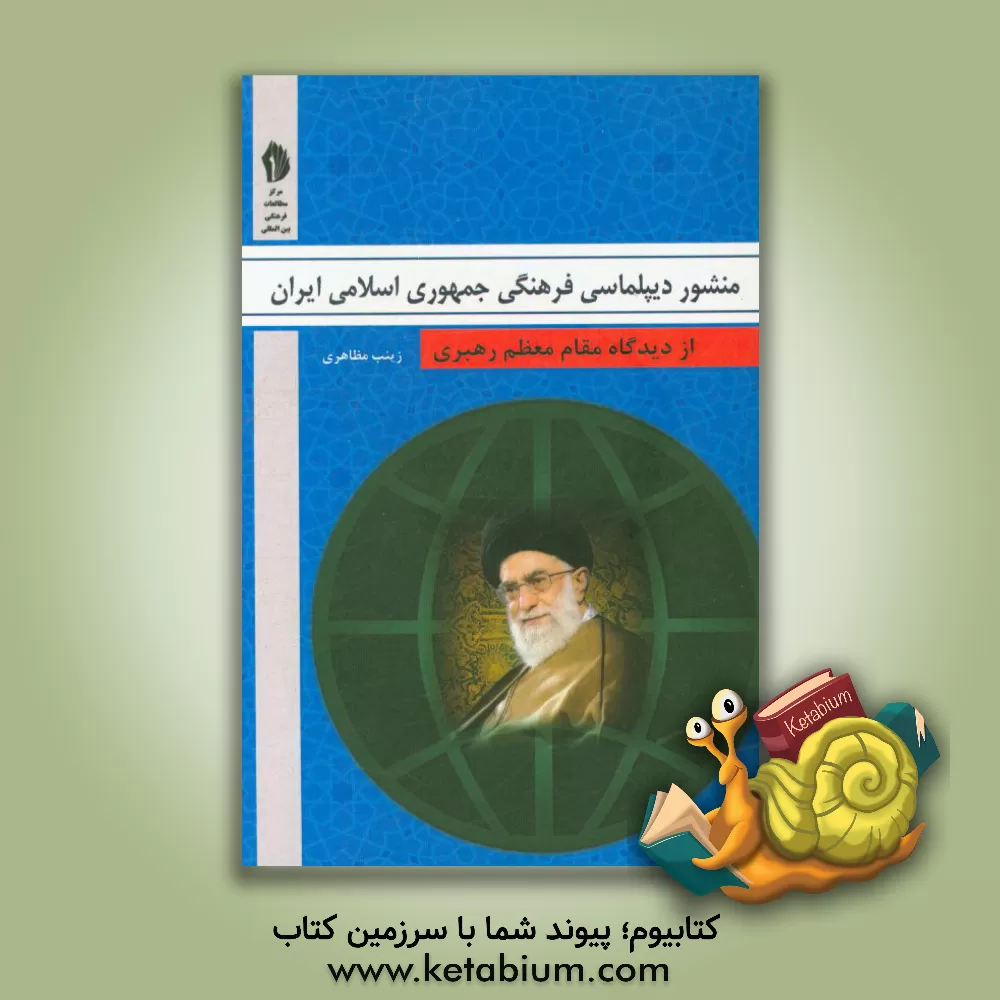 کتاب منشور دیپلماسی فرهنگی جمهوری اسلامی ایران از دیدگاه مقام معظم رهبری اثر زینب مظاهری