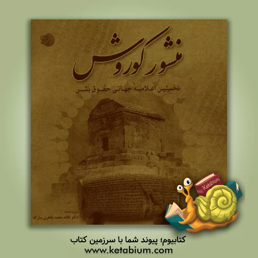 کتاب منشور کوروش: نخستین اعلامیه جهانی حقوق بشر |اثر غلام محمد طاهری مبارکه