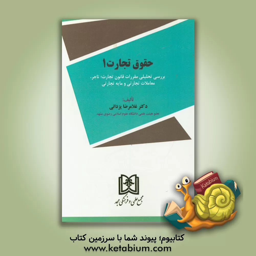 کتاب حقوق تجارت 1: بررسی تحلیلی مقررات قانون تجارت؛ تاجر، معاملات تجارتی و مایه تجارتی اثر غلامرضا یزدانی